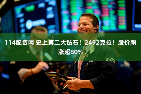 114配资网 史上第二大钻石！2492克拉！股价飙涨超80%